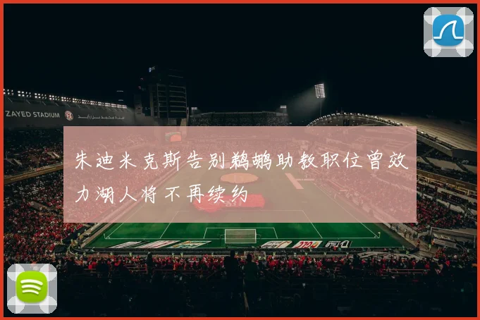 朱迪米克斯告别鹈鹕助教职位曾效力湖人将不再续约